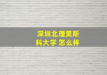 深圳北理莫斯科大学 怎么样